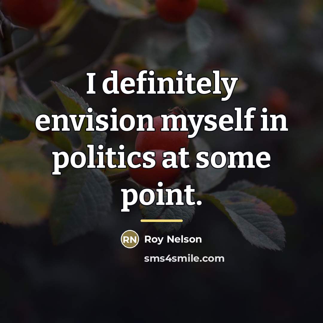 “I definitely envision myself in politics at some point.…” quote by Roy Nelson