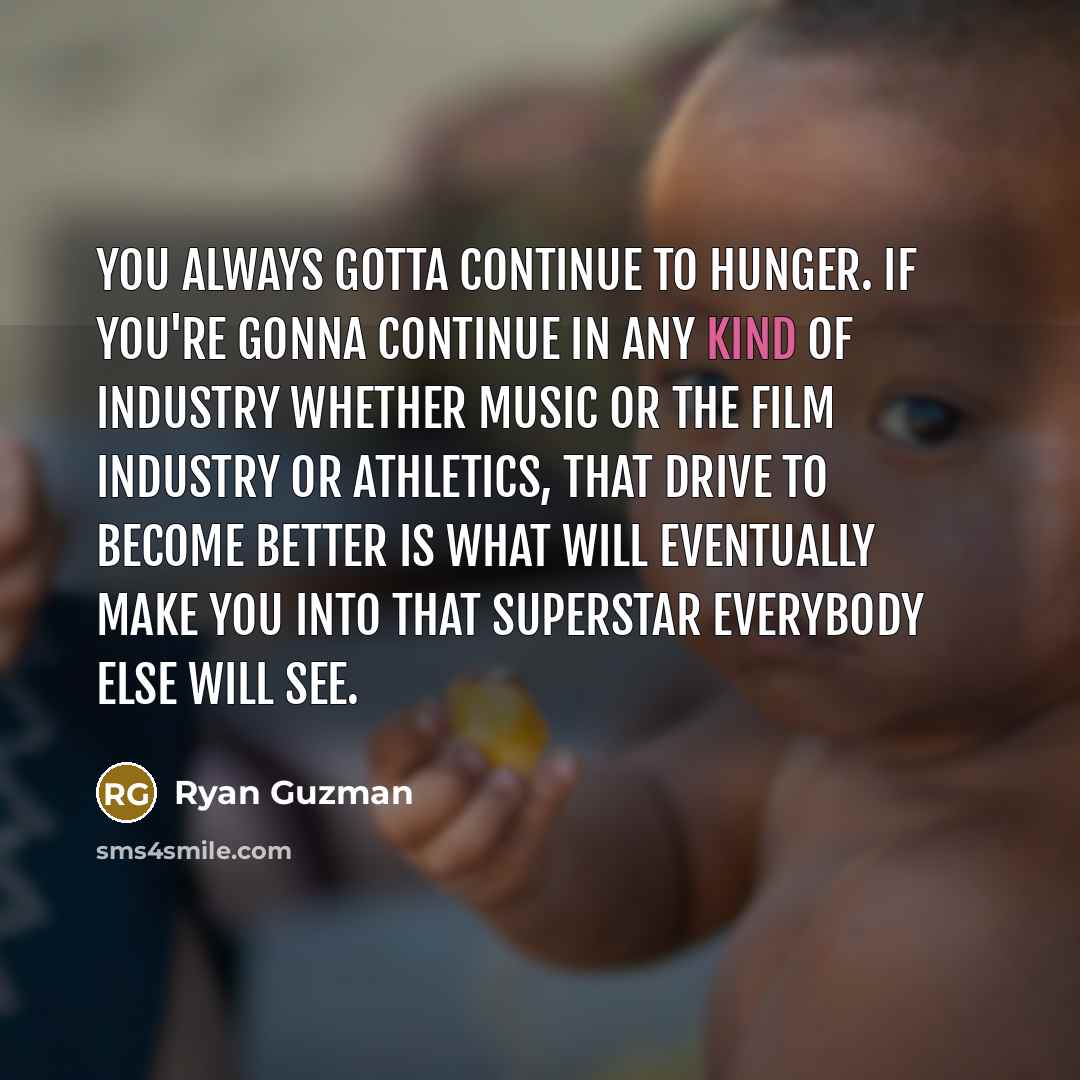 “You always gotta continue to hunger. If you're gonna continue…” quote by Ryan Guzman