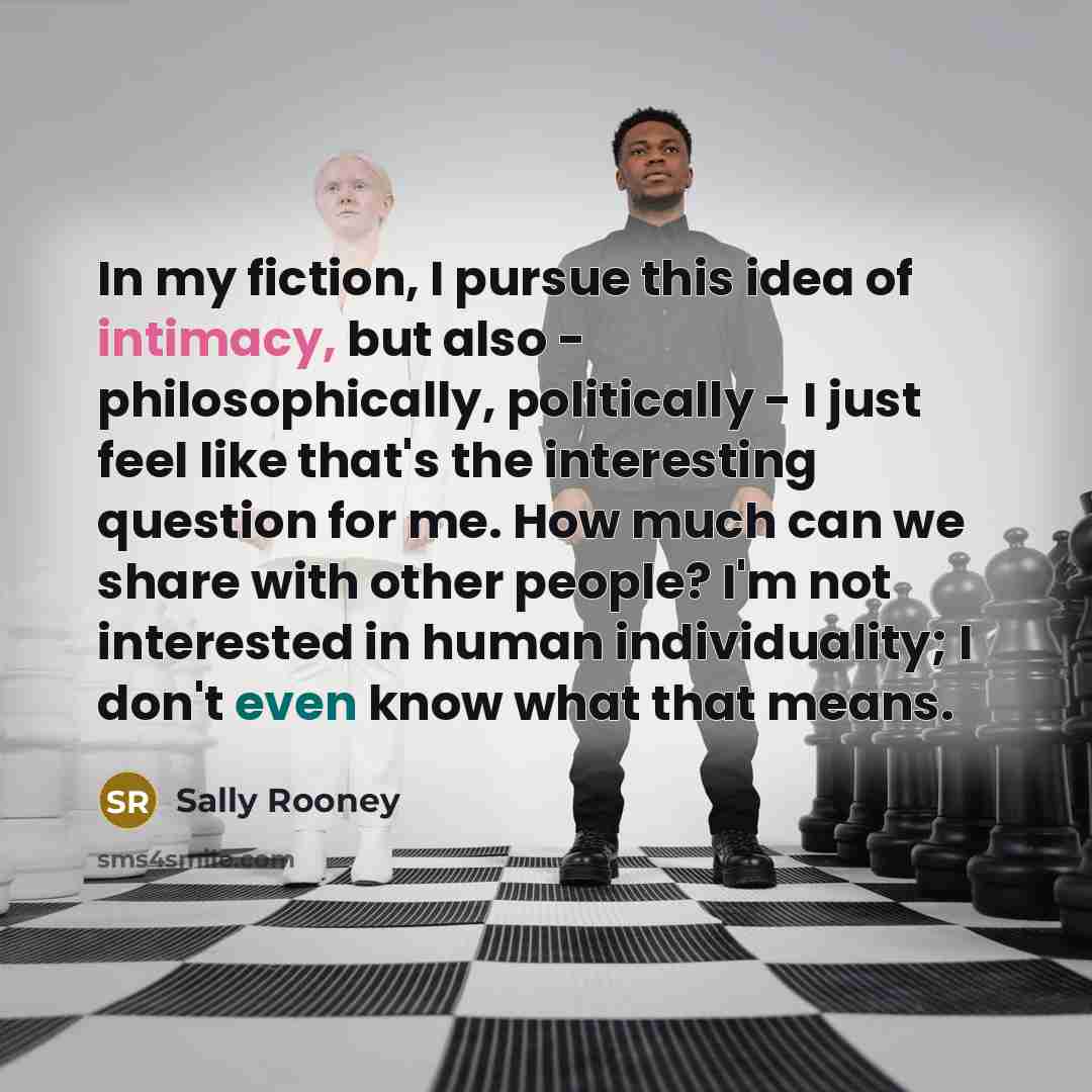 “In my fiction, I pursue this idea of intimacy, but…” quote by Sally Rooney
