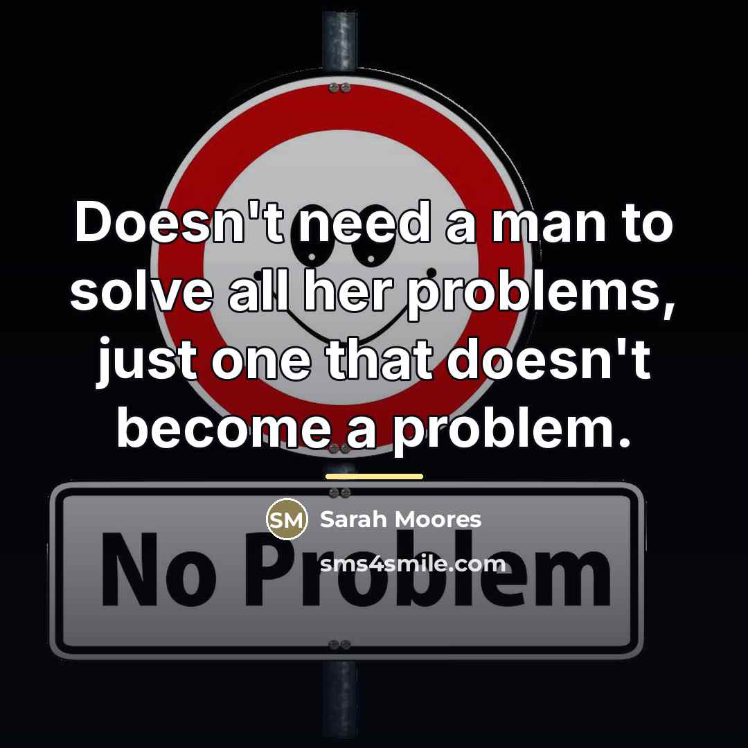 “Doesn't need a man to solve all her problems, just…” quote by Sarah Moores