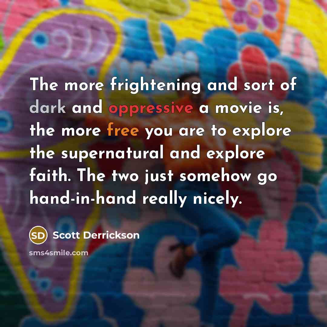 “The more frightening and sort of dark and oppressive a…” quote by Scott Derrickson