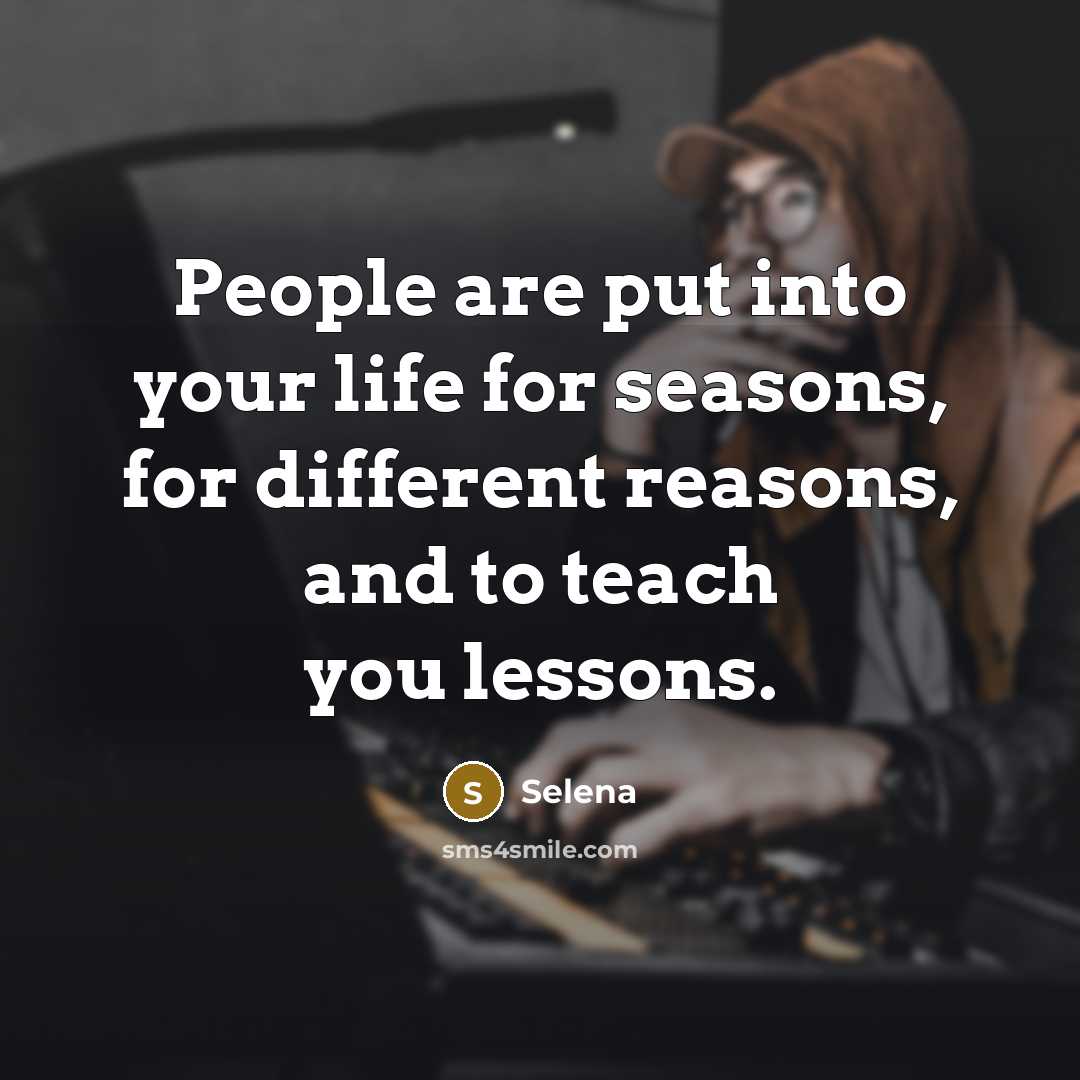 “People are put into your life for seasons, for different…” quote by Selena