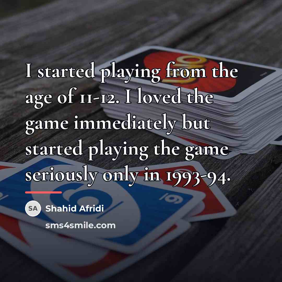 “I started playing from the age of 11-12. I loved…” quote by Shahid Afridi