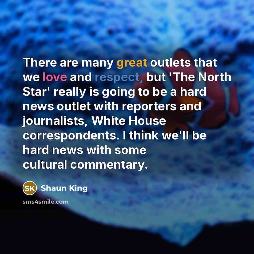 “There are many great outlets that we love and respect, but 'The North Star' really is going to be a hard news outlet with reporters and journalists, White House correspondents. I think we'll be hard news with some cultural commentary.” quote by Shaun King