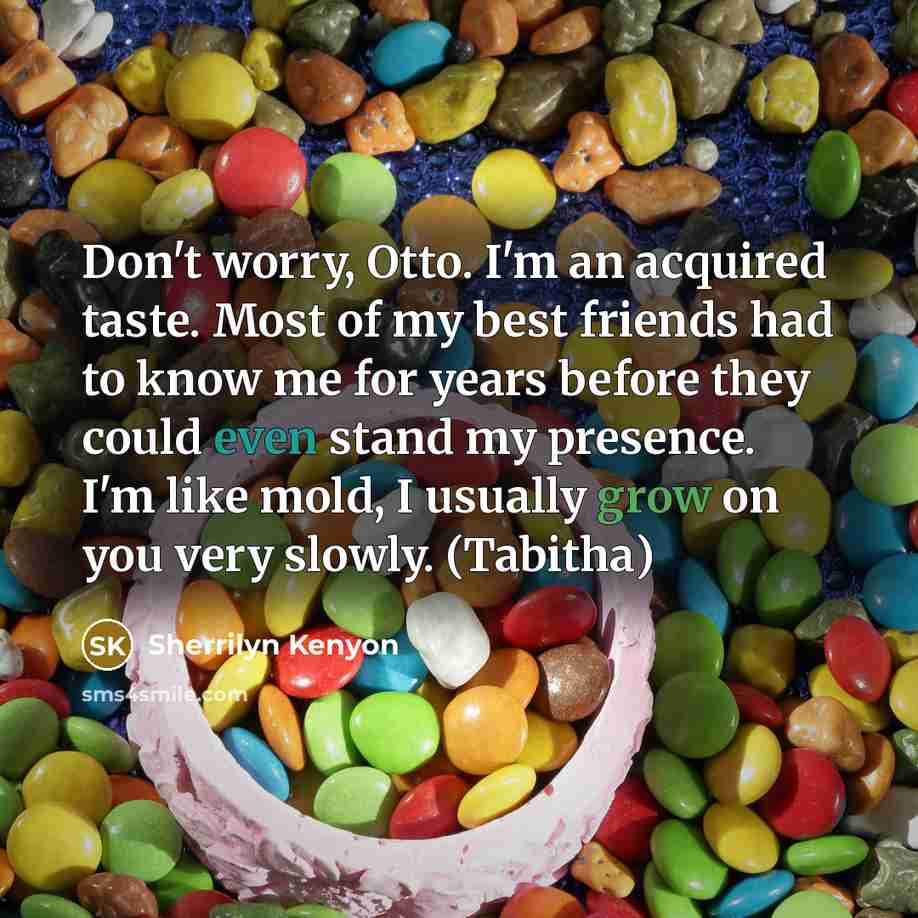 “Don't worry, Otto. I'm an acquired taste. Most of my…” quote by Sherrilyn Kenyon