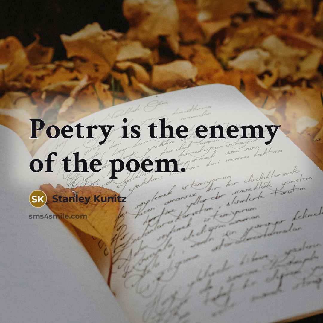 “Poetry is the enemy of the poem.…” quote by Stanley Kunitz