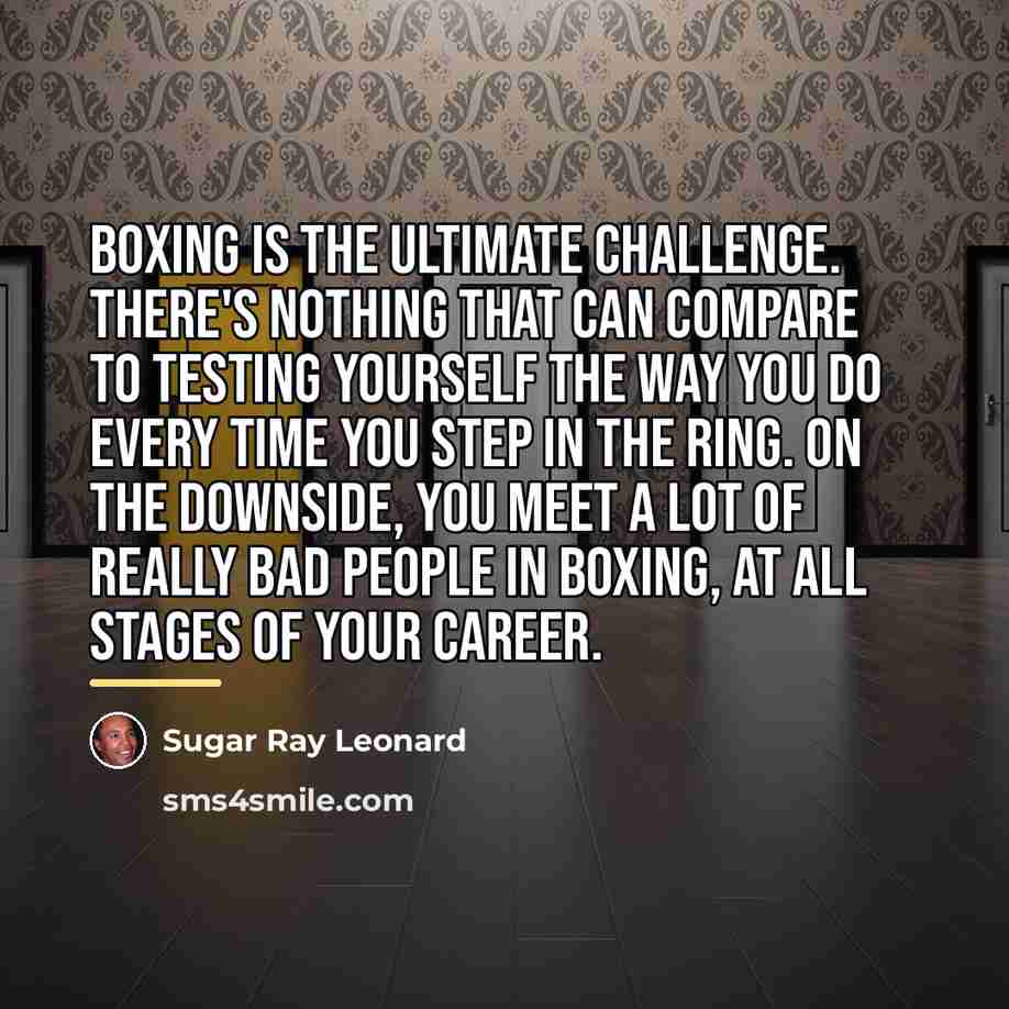“Boxing is the ultimate challenge. There's nothing that can compare…” quote by Sugar Ray Leonard