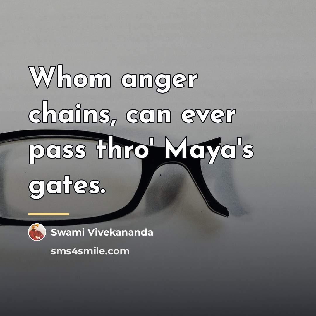 “Whom anger chains, can ever pass thro' Maya's gates.…” quote by Swami Vivekananda