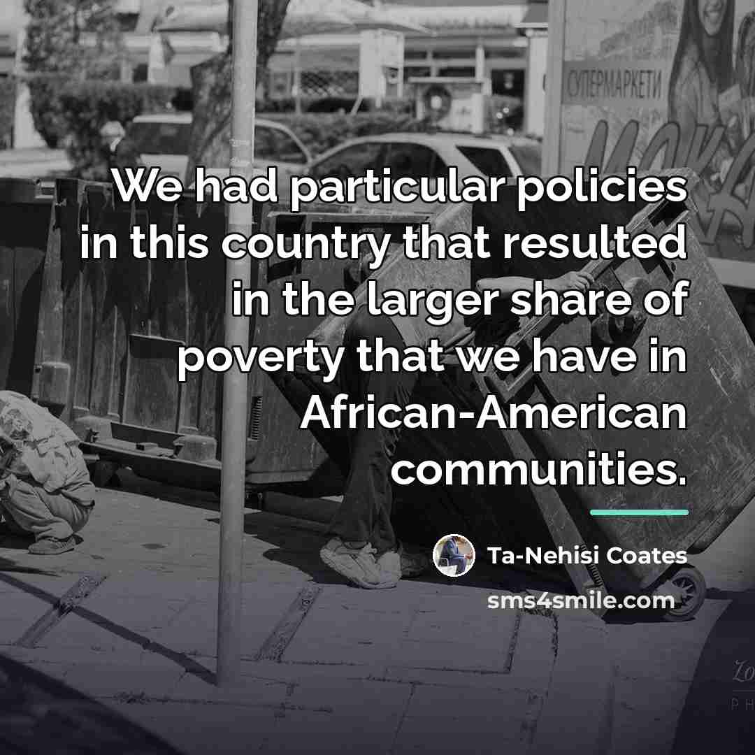 “We had particular policies in this country that resulted in…” quote by Ta-Nehisi Coates