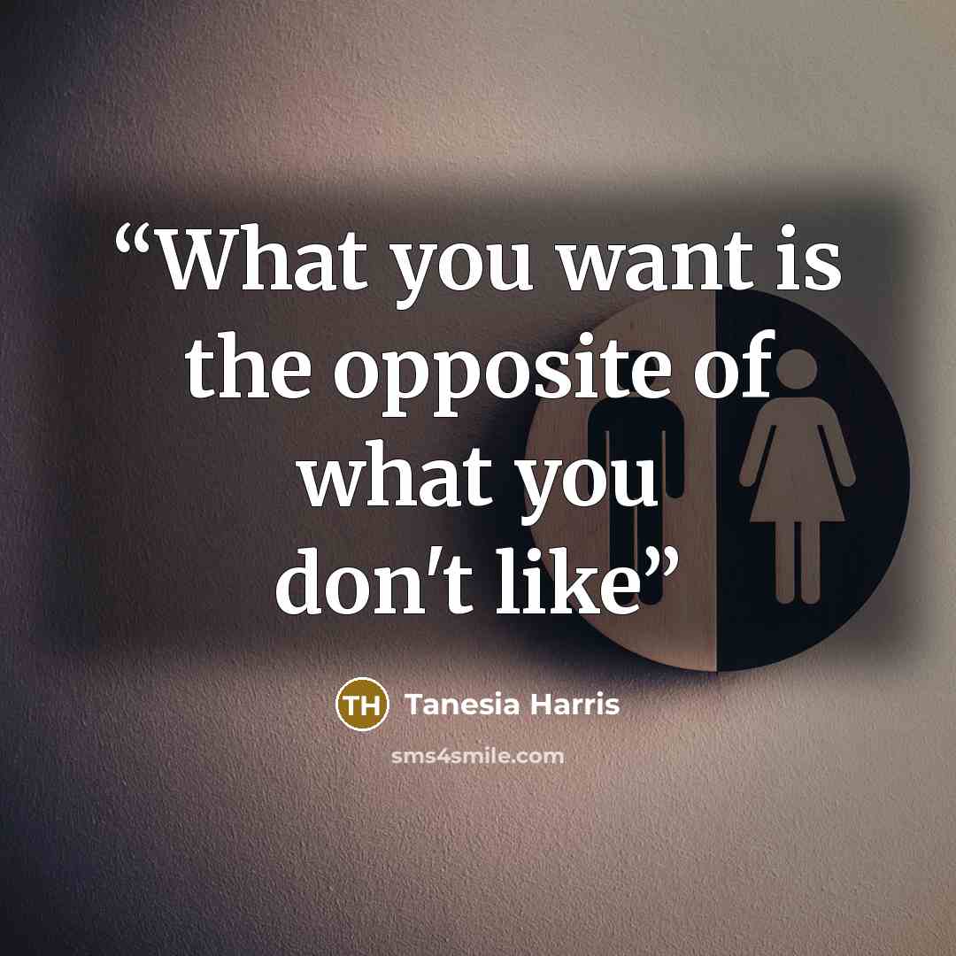 “What you want is the opposite of what you don't like” quote by Tanesia Harris