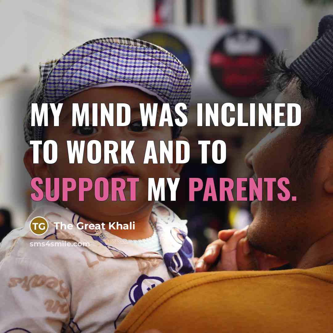 “My mind was inclined to work and to support my parents.” quote by The Great Khali