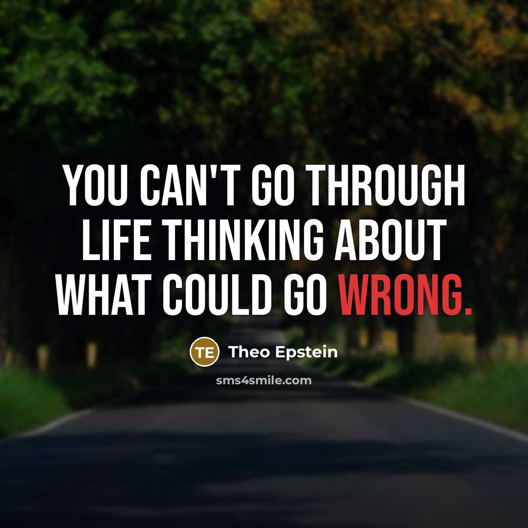 “You can't go through life thinking about what could go…” quote by Theo Epstein