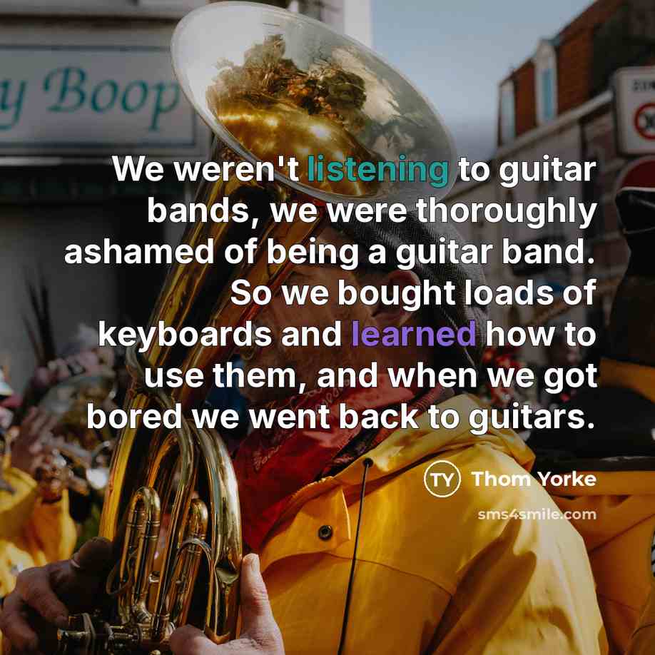 “We weren't listening to guitar bands, we were thoroughly ashamed…” quote by Thom Yorke