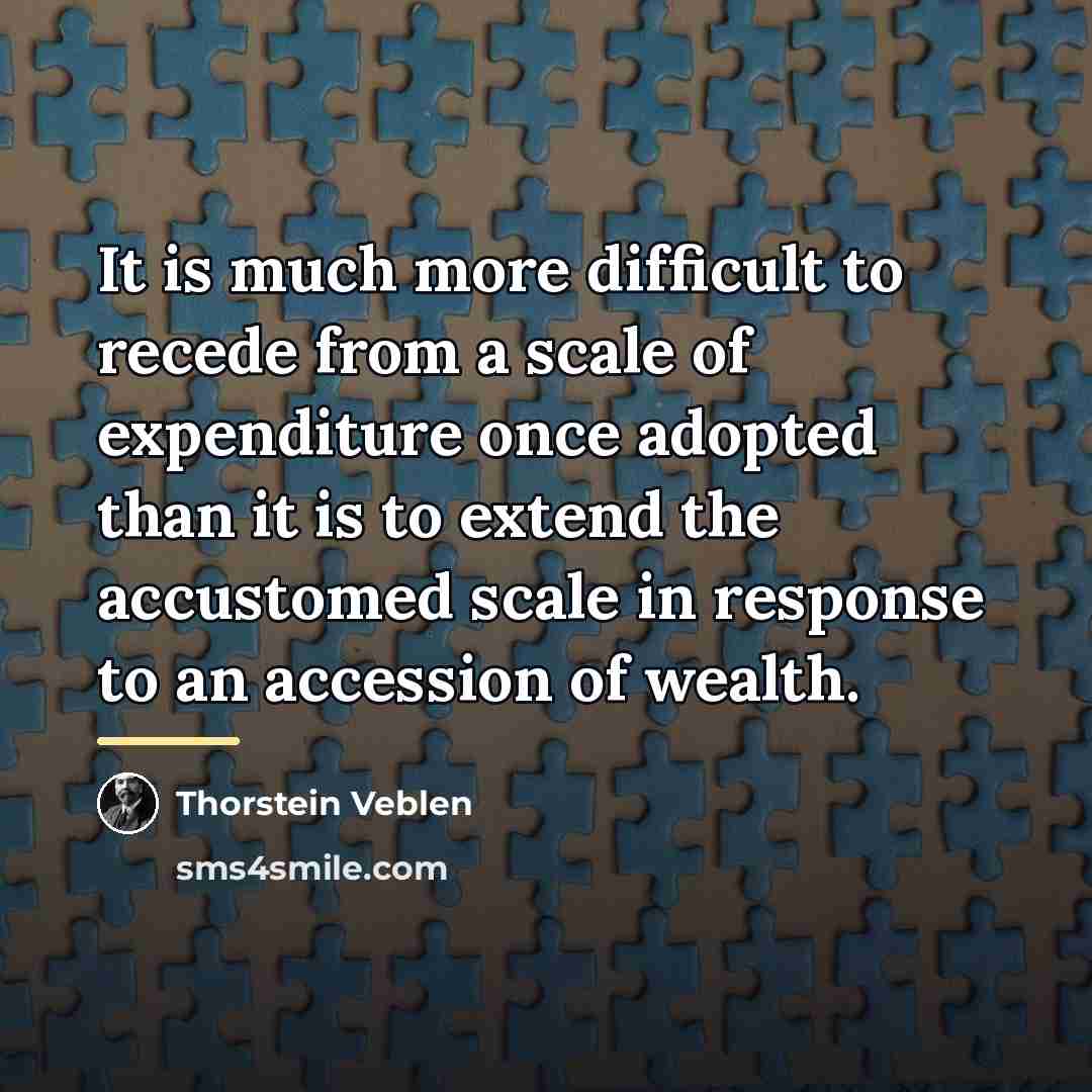 “It is much more difficult to recede from a scale…” quote by Thorstein Veblen
