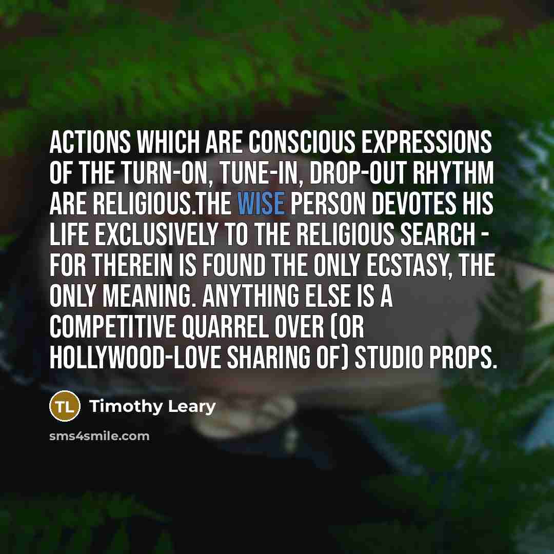 “Actions which are conscious expressions of the turn-on, tune-in, drop-out…” quote by Timothy Leary