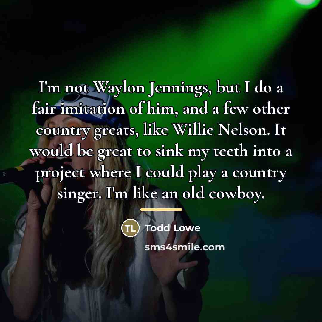 “I'm not Waylon Jennings, but I do a fair imitation…” quote by Todd Lowe