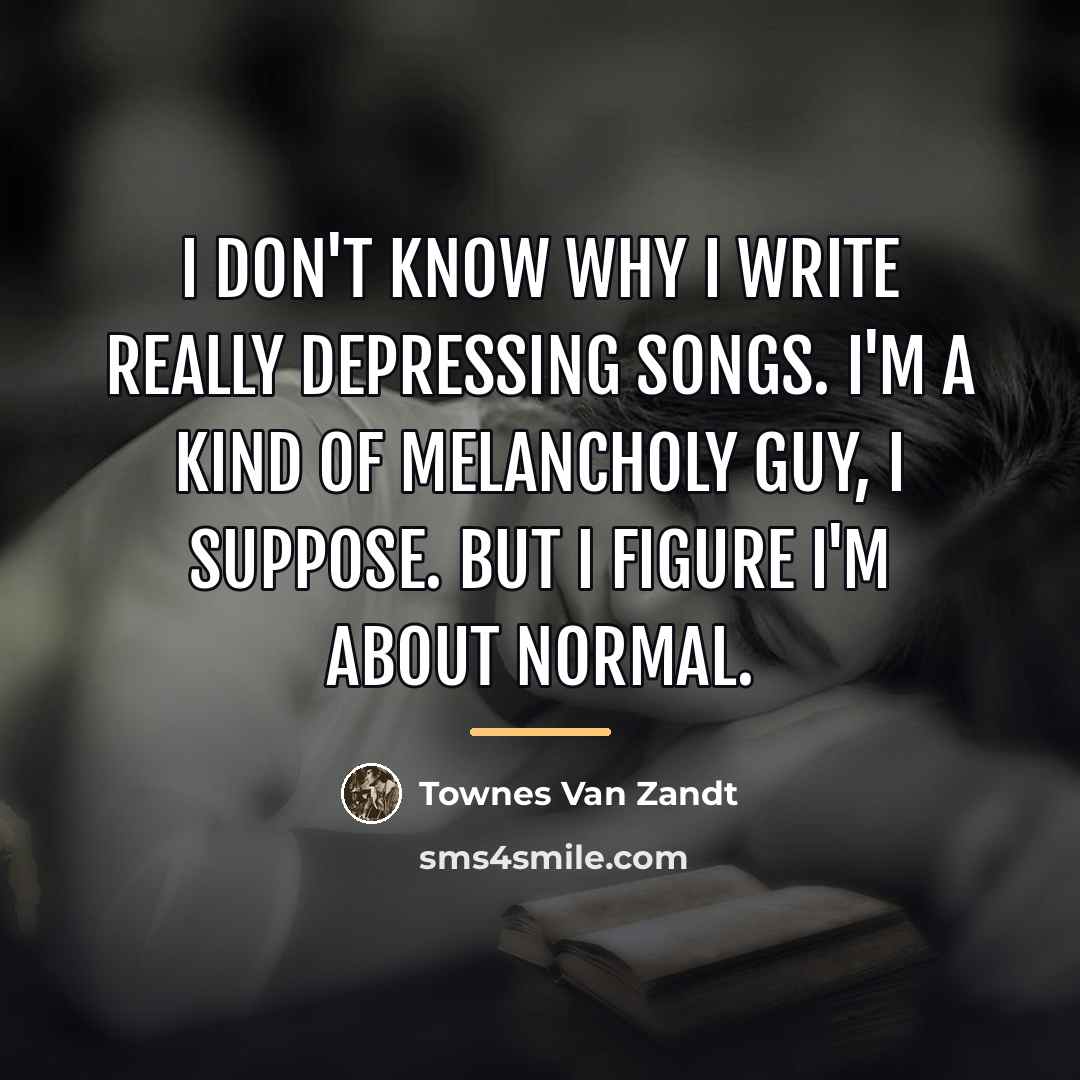 “I don't know why I write really depressing songs. I'm…” quote by Townes Van Zandt