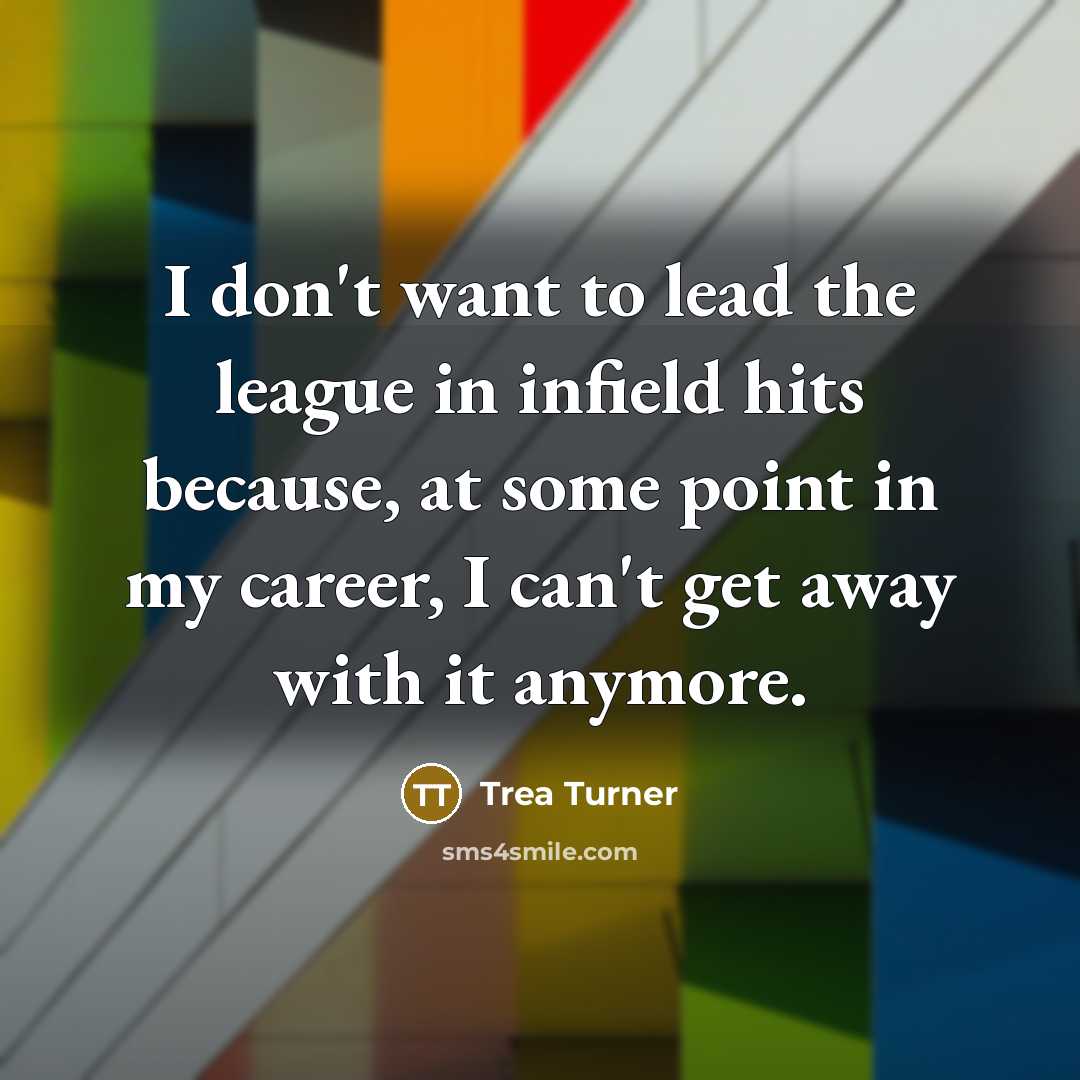 “I don't want to lead the league in infield hits…” quote by Trea Turner