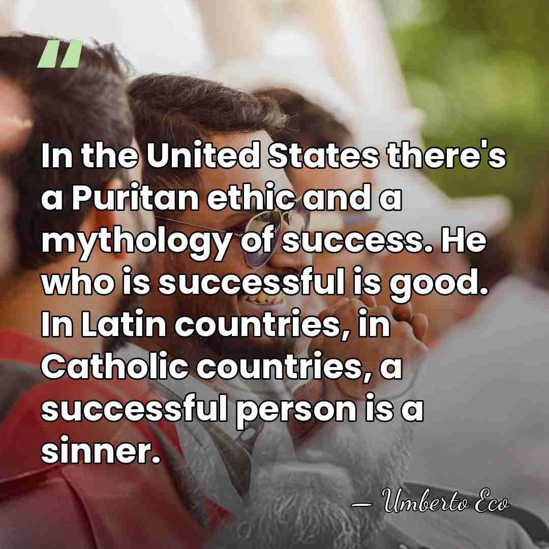 In the United States there's a Puritan ethic and a mythology of&hellip; - Umberto Eco