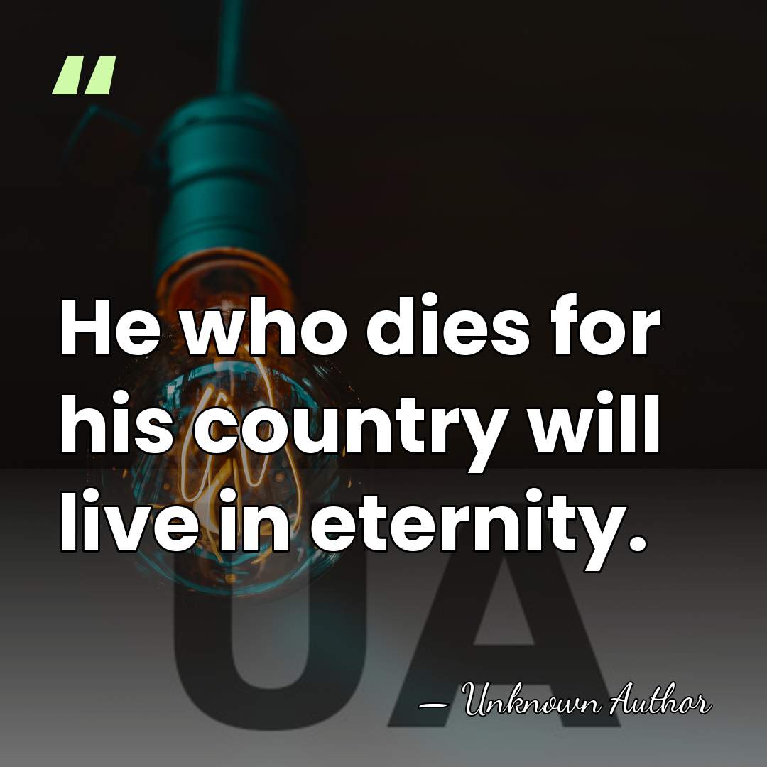 He who dies for his country will live in eternity. - Monteiro Lobato