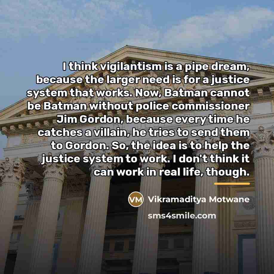“I think vigilantism is a pipe dream, because the larger…” quote by Vikramaditya Motwane