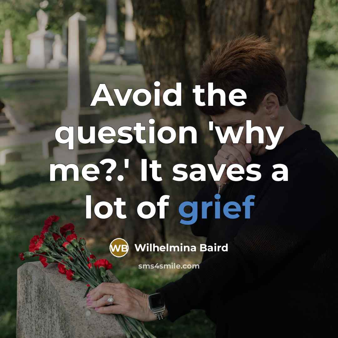 “Avoid the question 'why me?.' It saves a lot of…” quote by Wilhelmina Baird