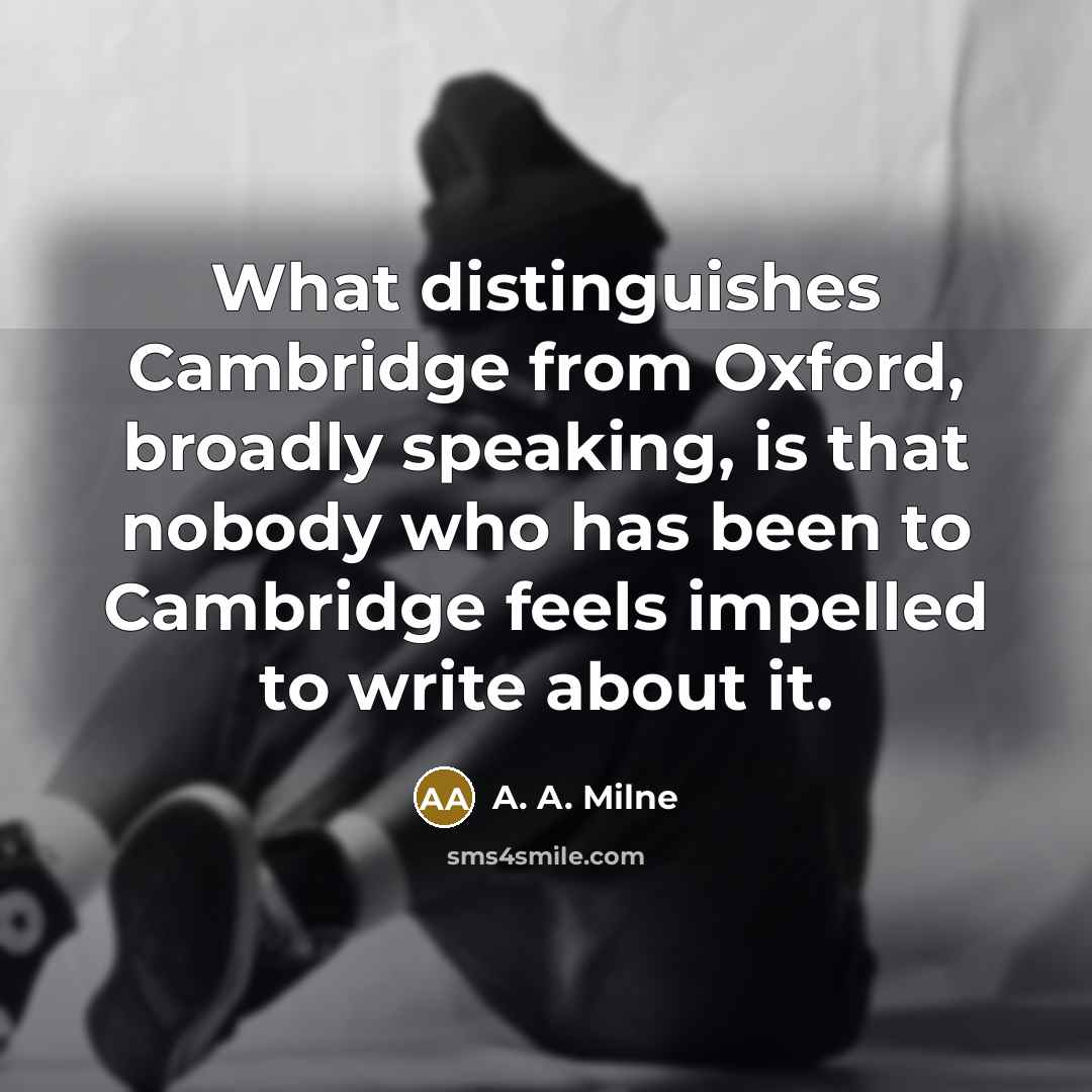 “What distinguishes Cambridge from Oxford, broadly speaking, is that nobody…” quote by A. A. Milne