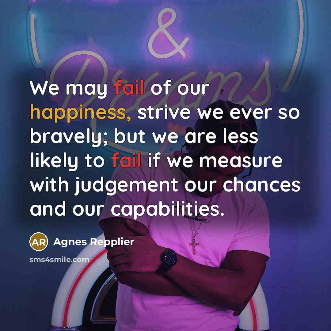 “We may fail of our happiness, strive we ever so…” quote by Agnes Repplier