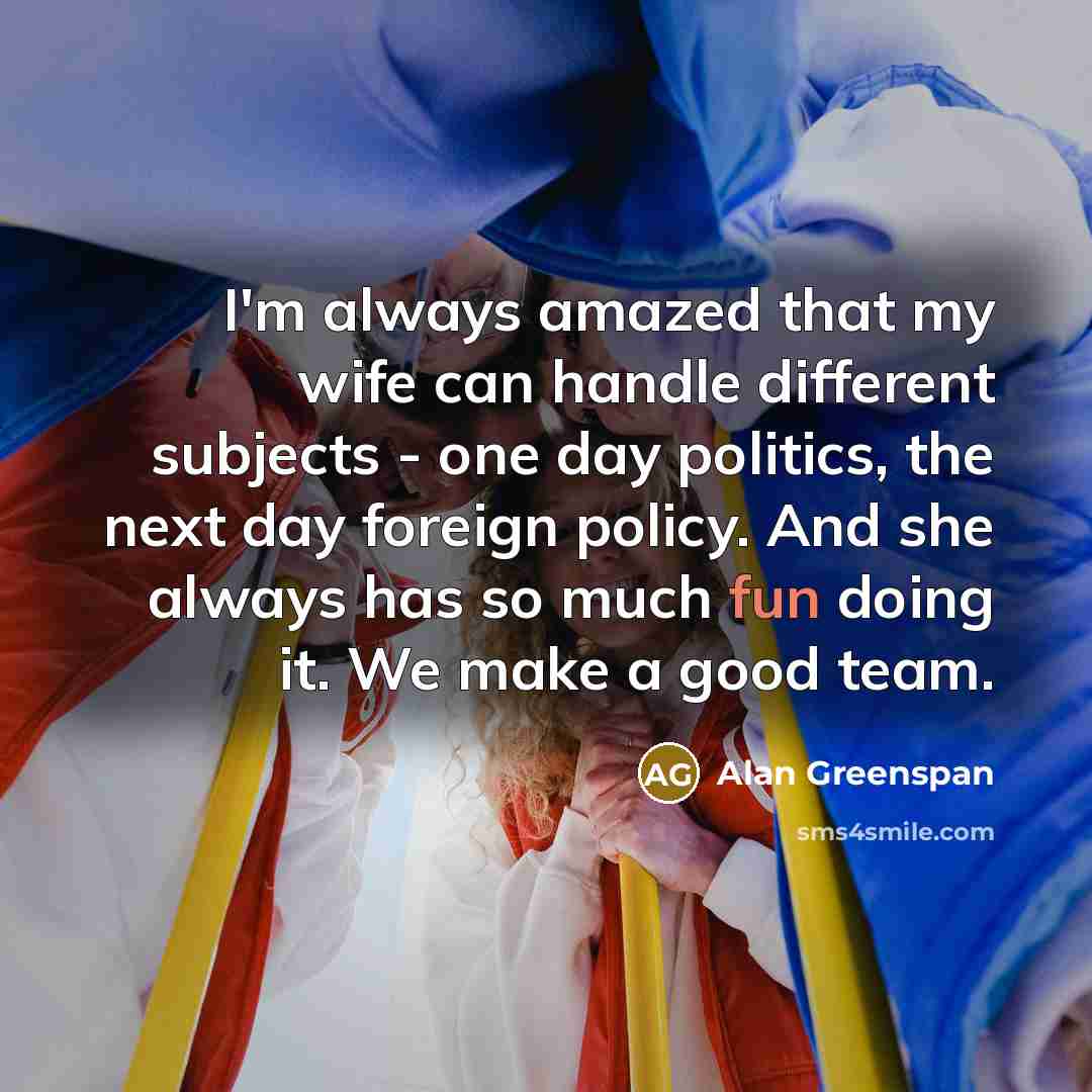 “I'm always amazed that my wife can handle different subjects…” quote by Alan Greenspan
