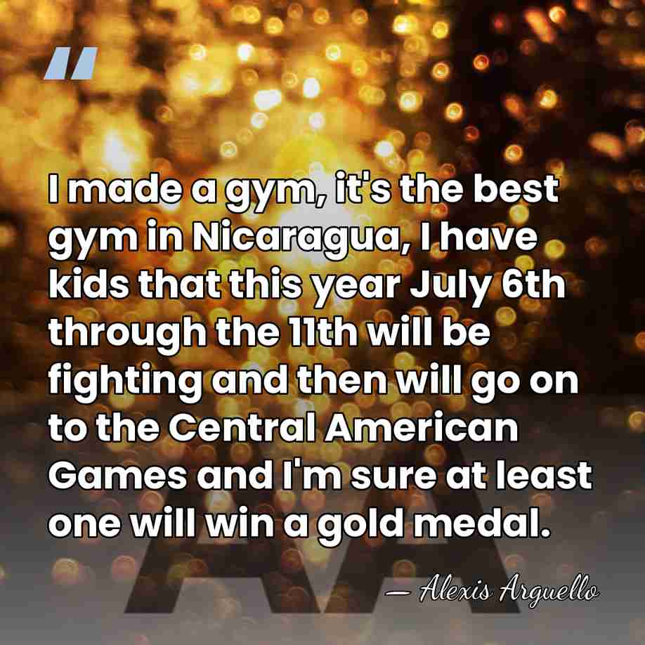 I made a gym, it's the best gym in Nicaragua, I have&hellip; - Alexis Arguello