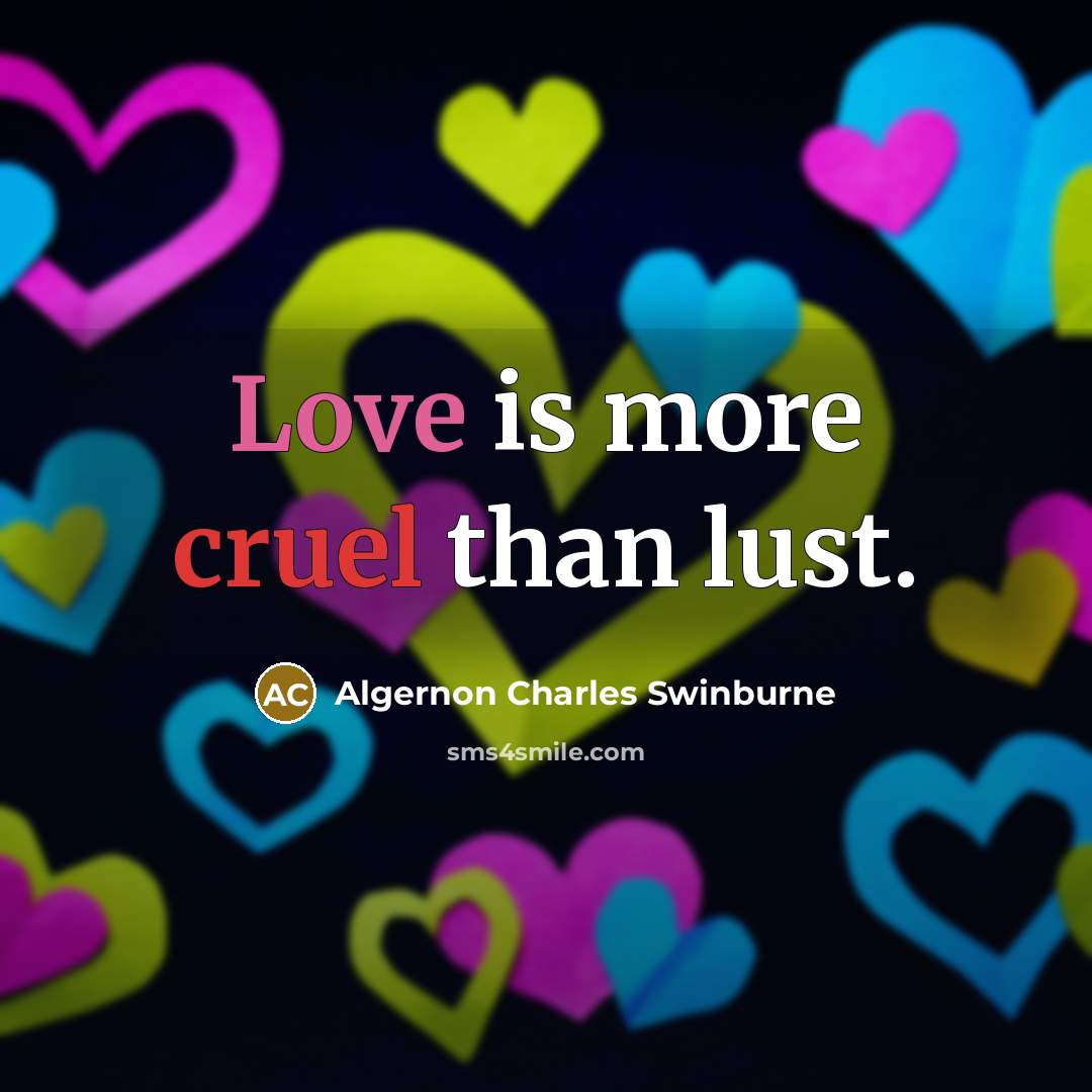 “Love is more cruel than lust.” quote by Algernon Charles Swinburne