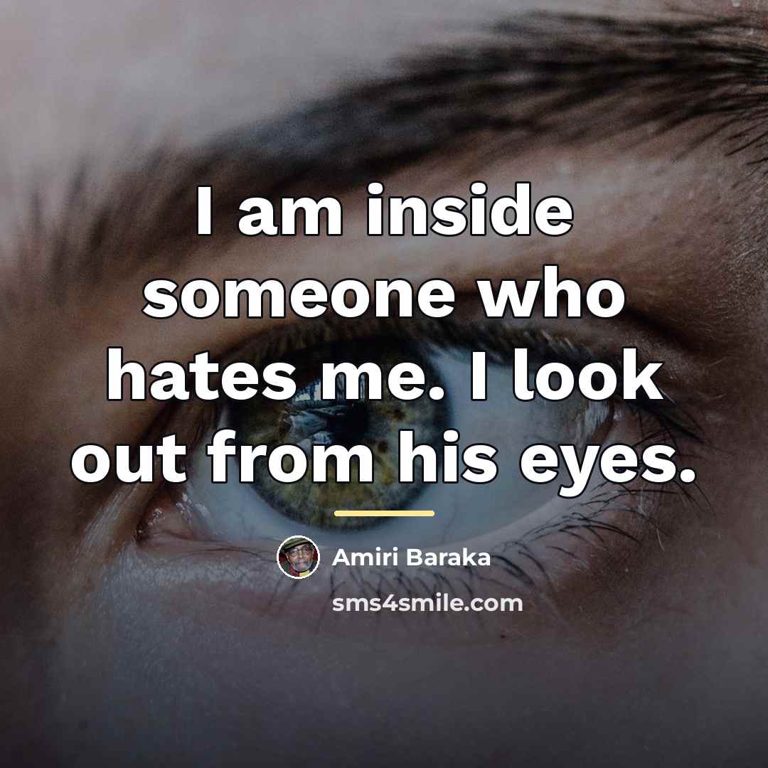 “I am inside someone who hates me. I look out…” quote by Amiri Baraka