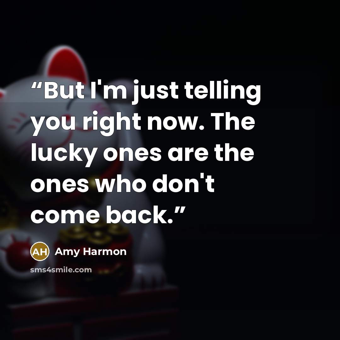 “But I'm just telling you right now. The lucky ones are the ones who don't come back.” quote by Amy Harmon