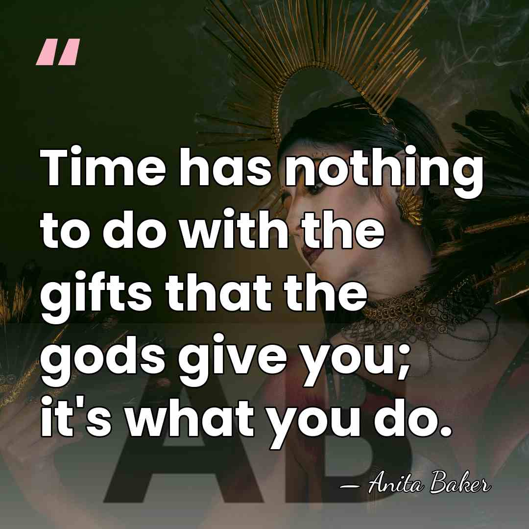 Time has nothing to do with the gifts that the gods give&hellip; - Anita Baker