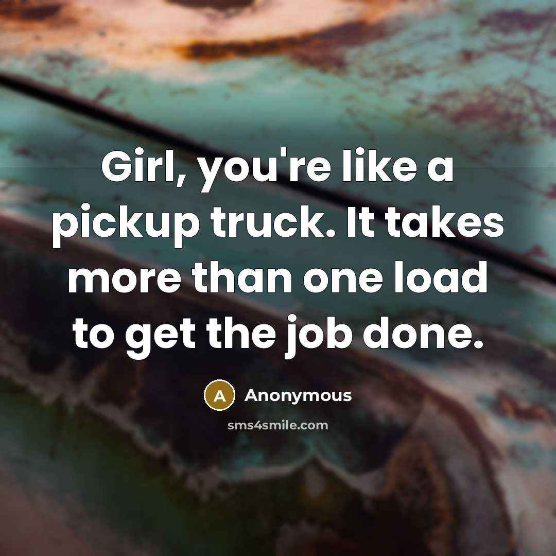 “Girl, you're like a pickup truck. It takes more than…” quote by Anonymous