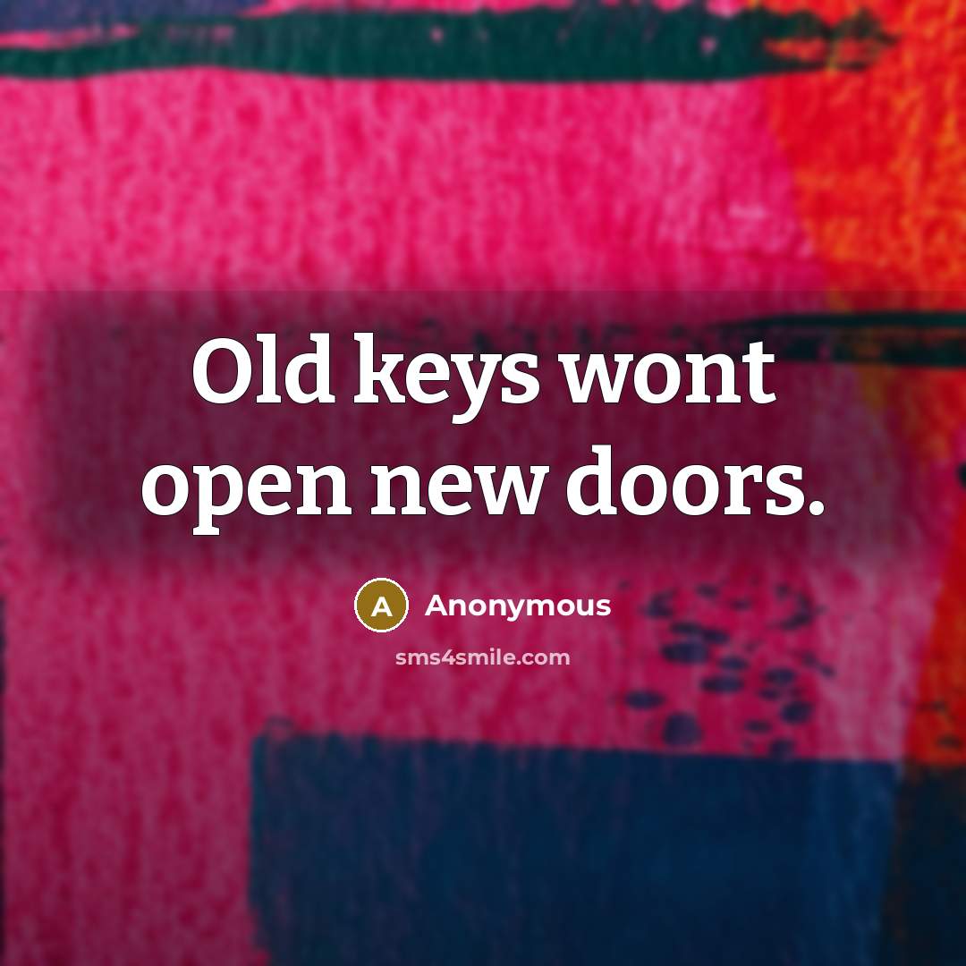 “Old keys wont open new doors.” quote by Anonymous