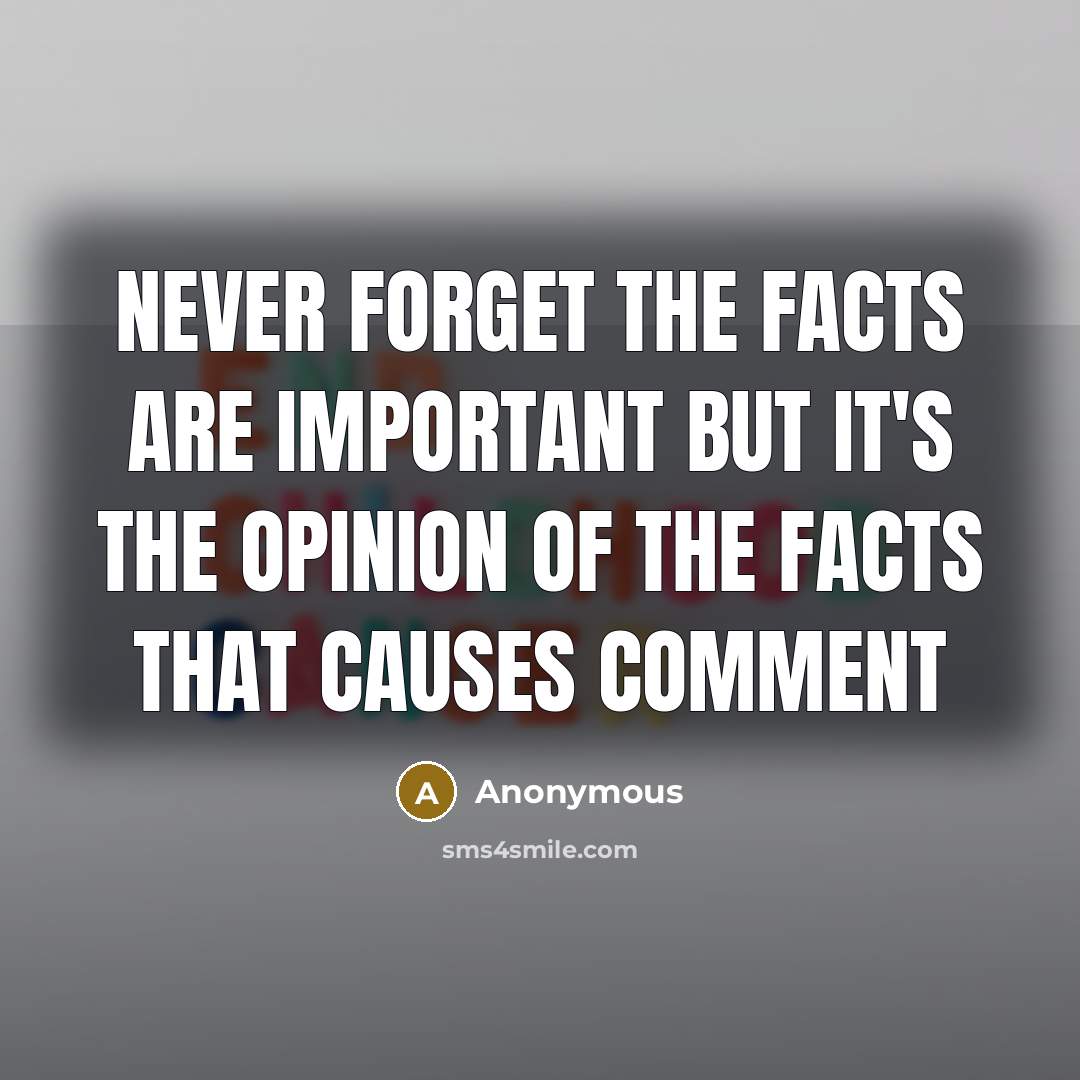 “Never forget the facts are important but it's the opinion…” quote by Anonymous