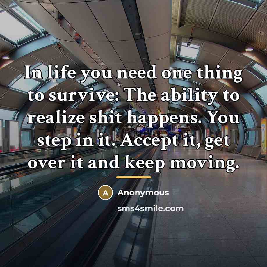 “In life you need one thing to survive: The ability…” quote by Anonymous