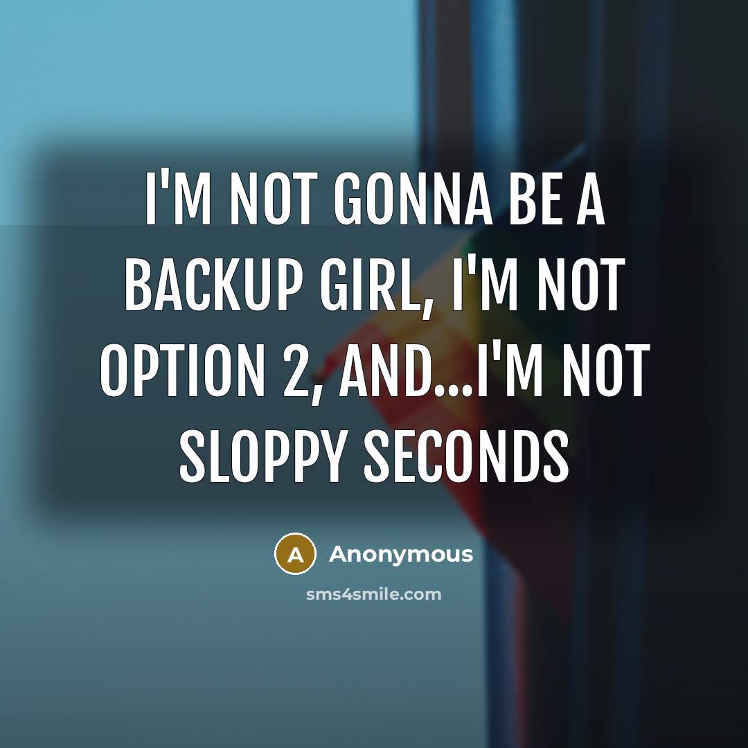 “I'm not gonna be a backup girl, I'm not option…” quote by Anonymous