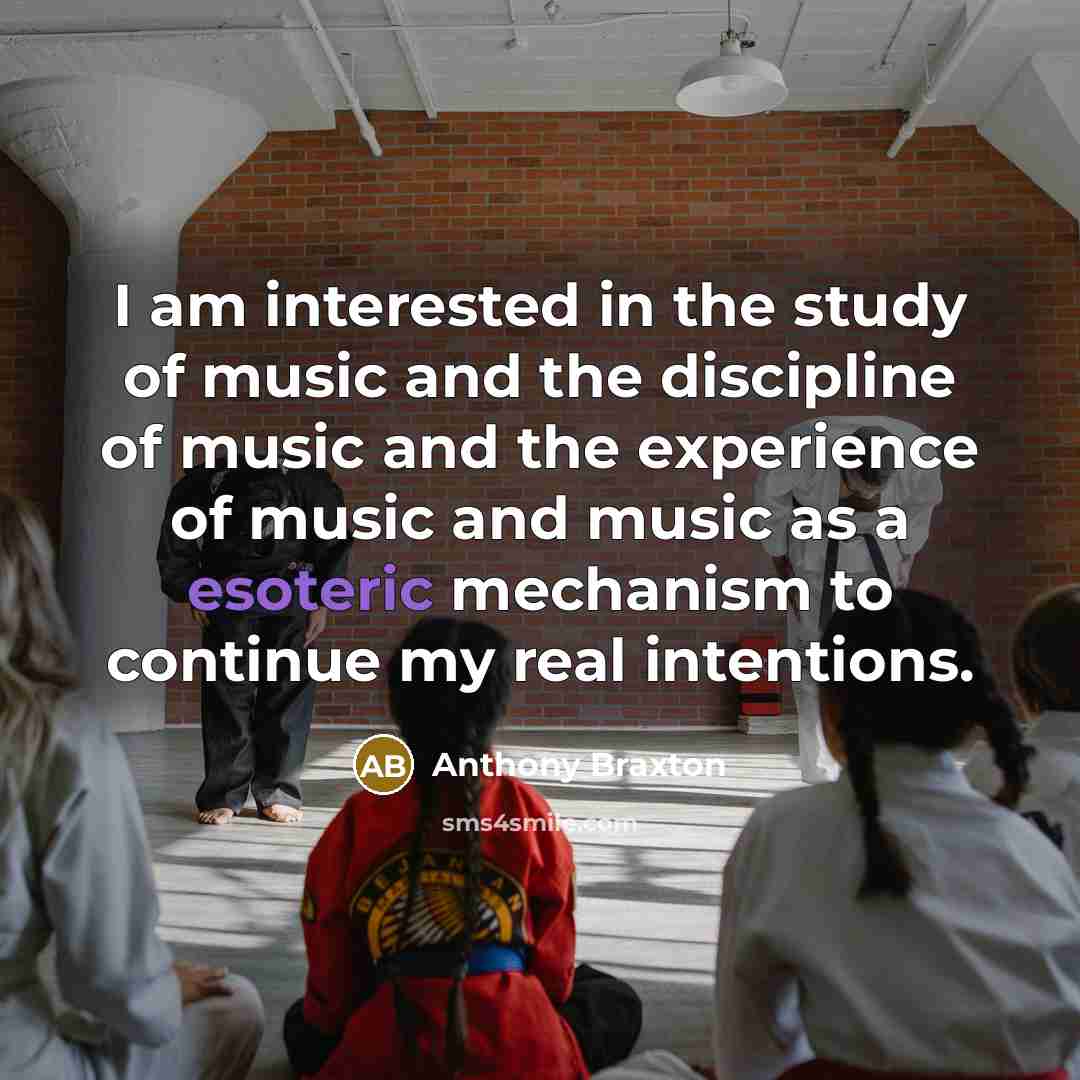 “I am interested in the study of music and the…” quote by Anthony Braxton