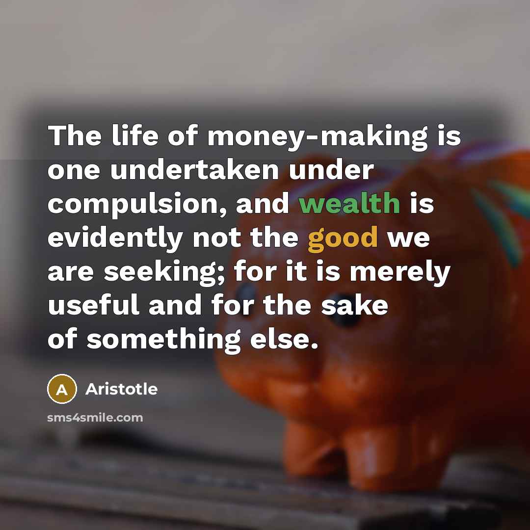“The life of money-making is one undertaken under compulsion, and…” quote by Aristotle