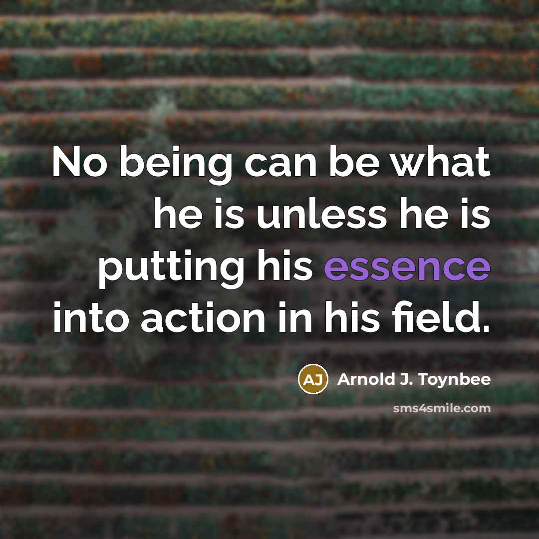 “No being can be what he is unless he is…” quote by Arnold J. Toynbee