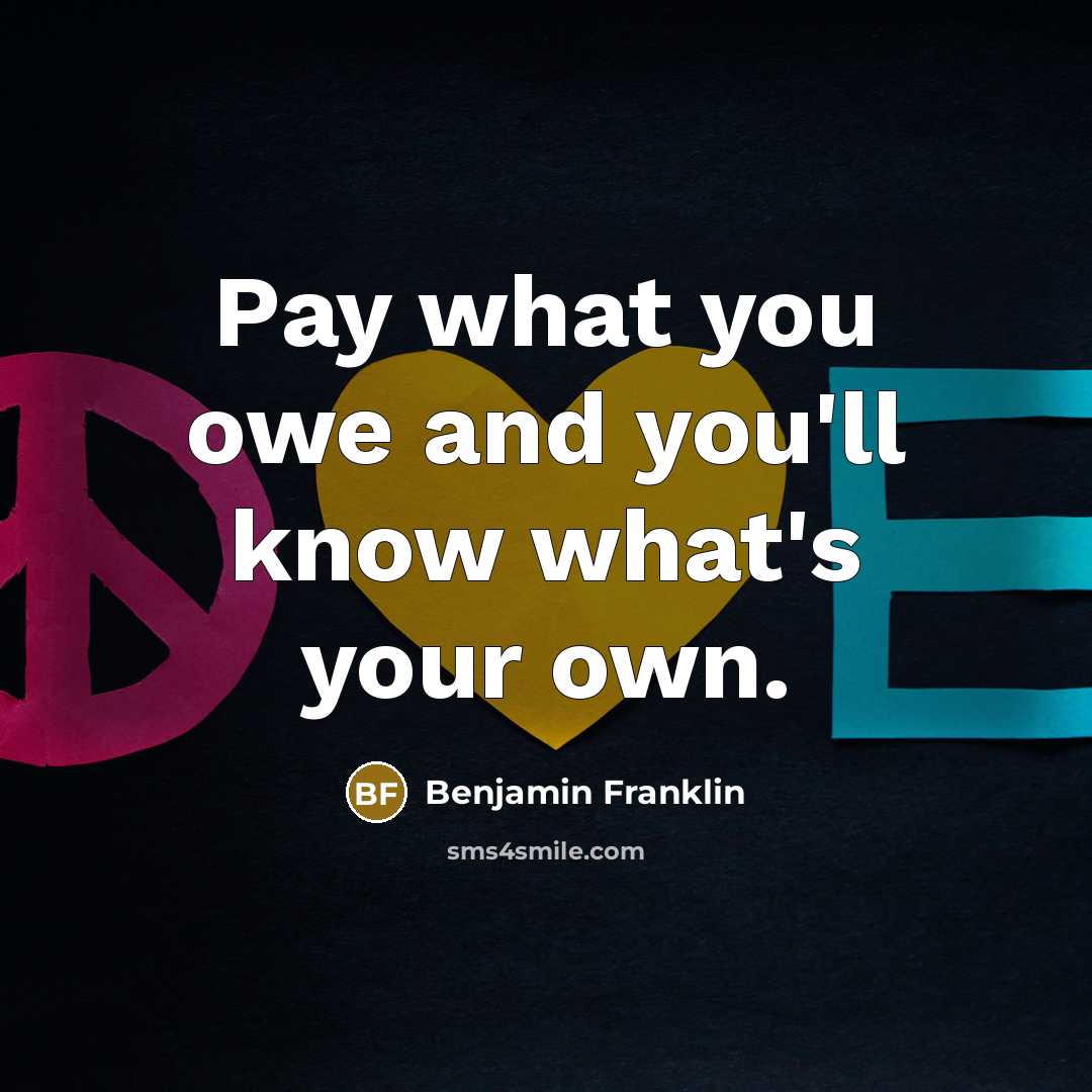 “Pay what you owe and you'll know what's your own.…” quote by Benjamin Franklin