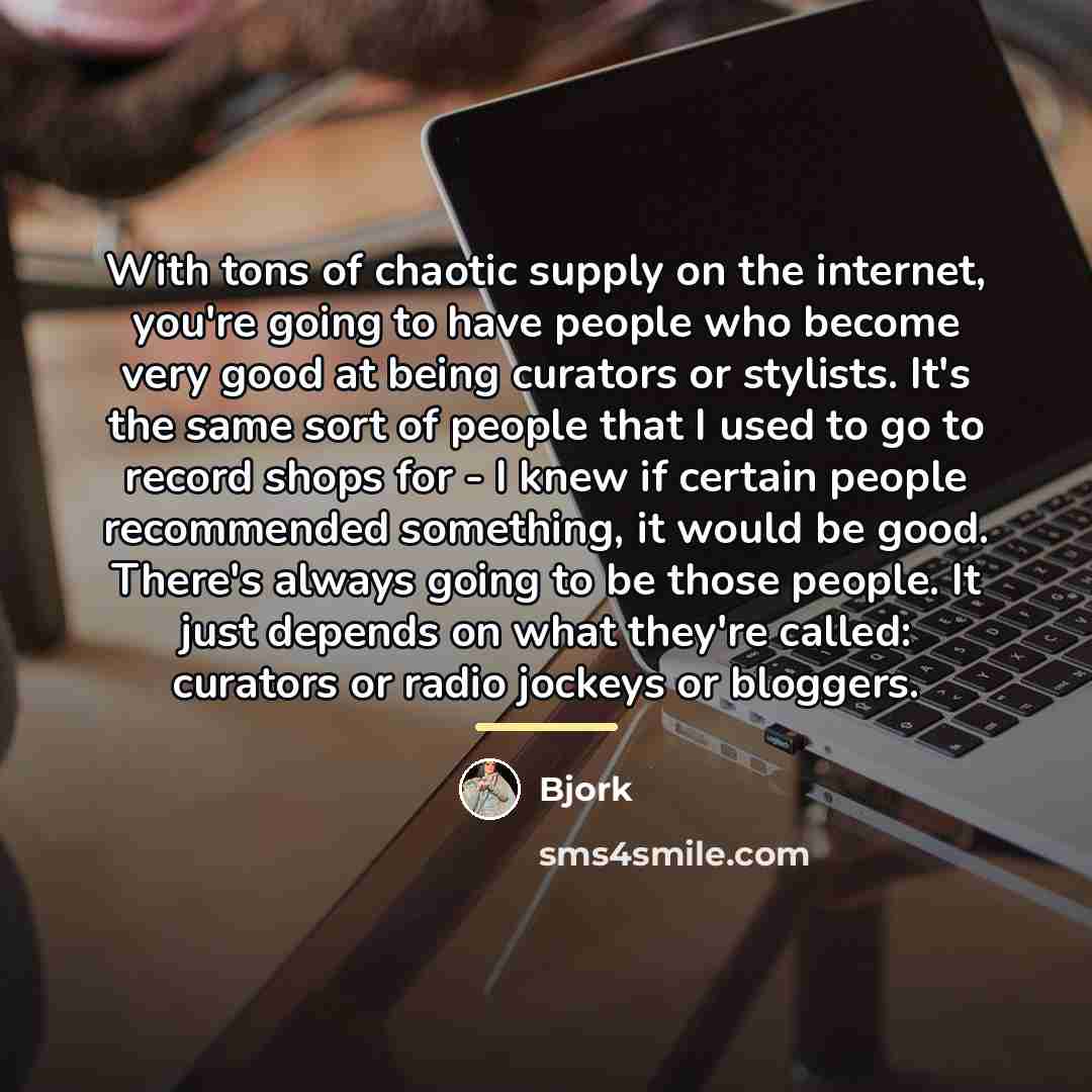 “With tons of chaotic supply on the internet, you're going…” quote by Bjork