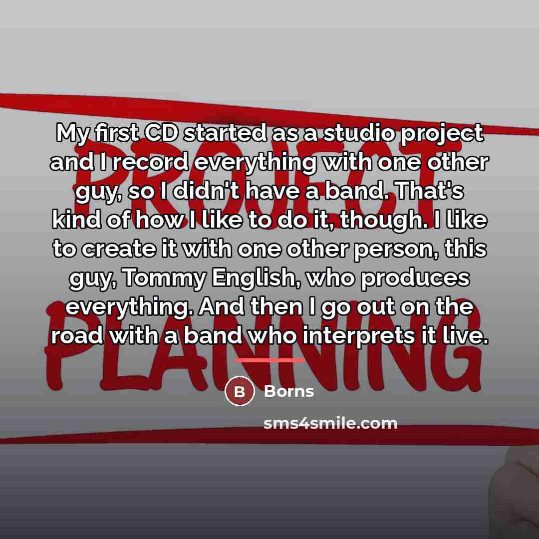 “My first CD started as a studio project and I…” quote by Borns