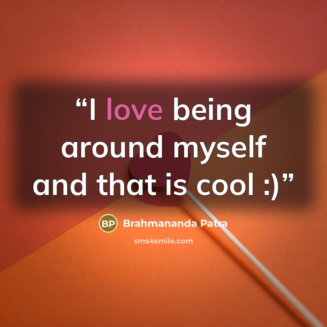 “I love being around myself and that is cool :)” quote by Brahmananda Patra