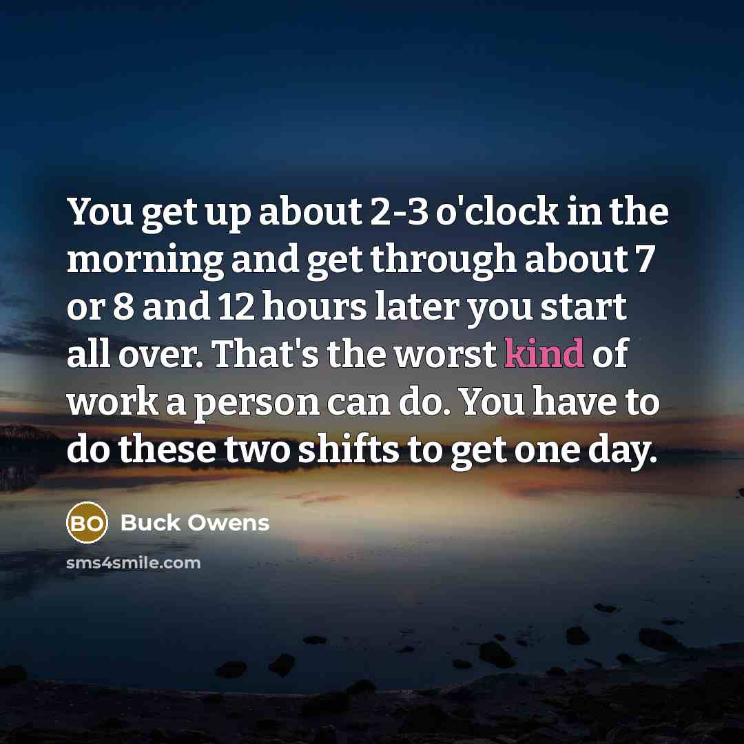 “You get up about 2-3 o'clock in the morning and…” quote by Buck Owens