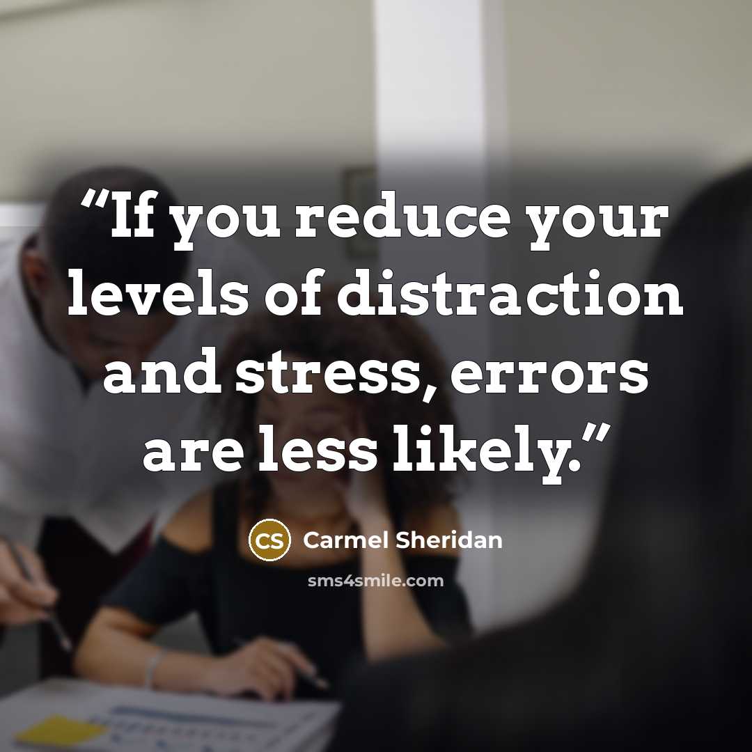 “If you reduce your levels of distraction and stress, errors are less likely.” quote by Carmel Sheridan