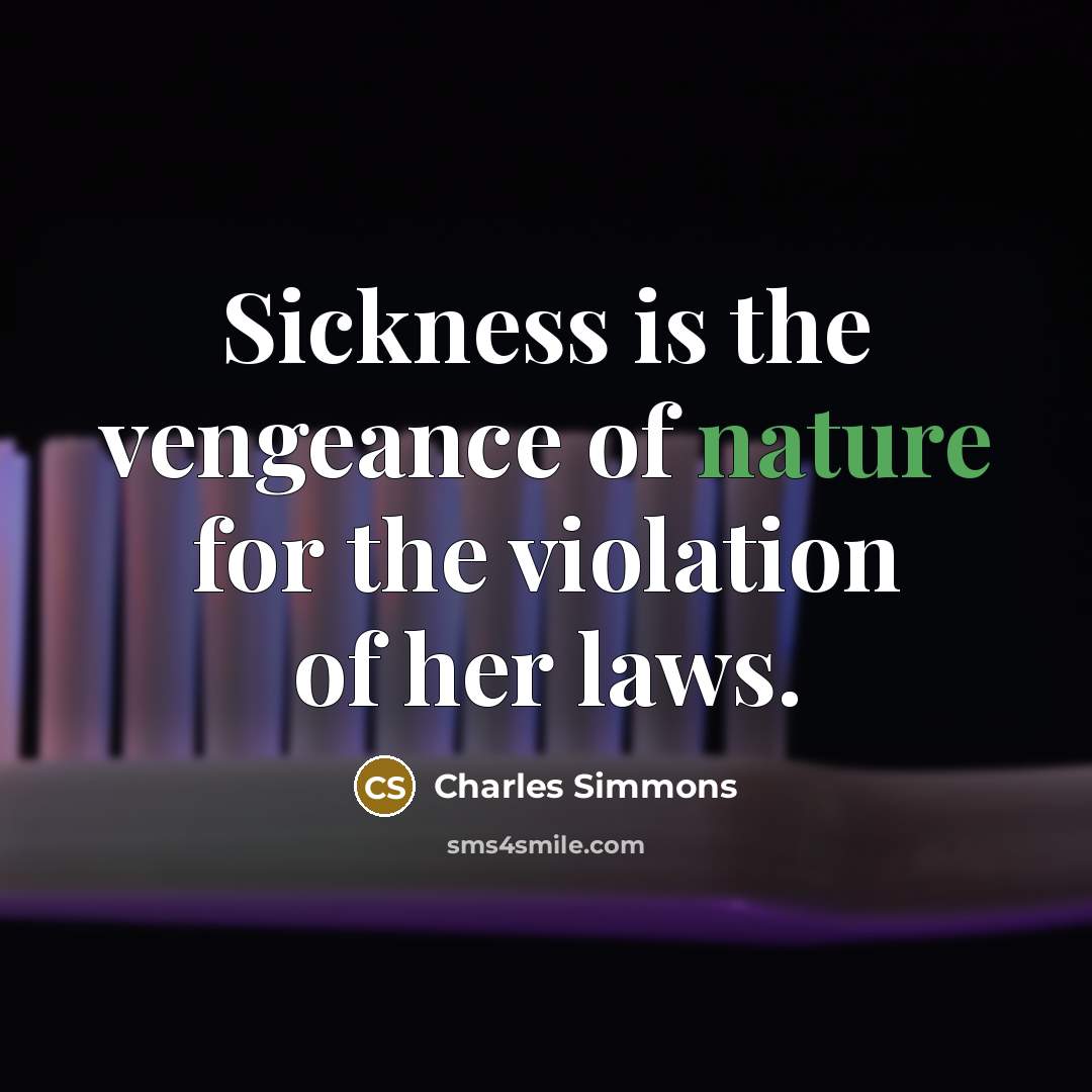 “Sickness is the vengeance of nature for the violation of…” quote by Charles Simmons