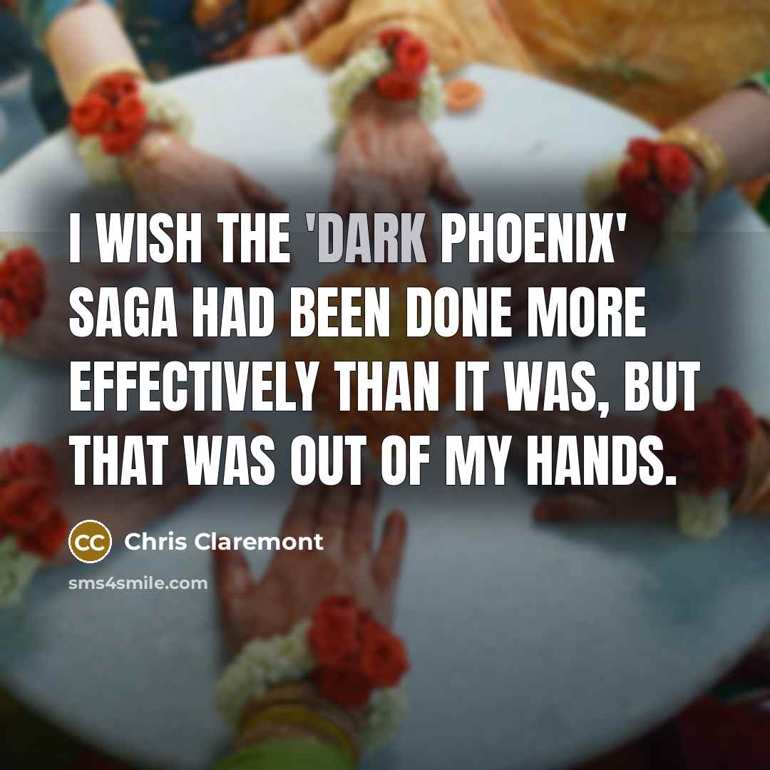 “I wish the 'Dark Phoenix' saga had been done more…” quote by Chris Claremont